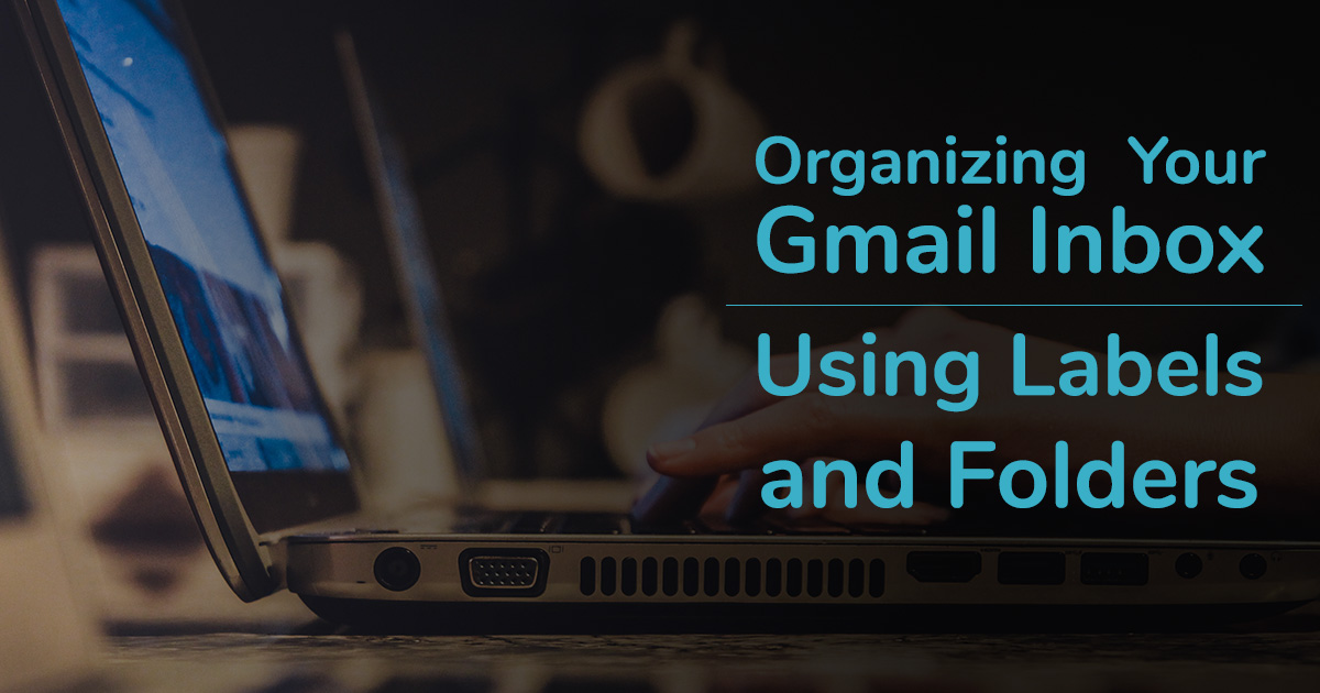 Organizing your Gmail Inbox Using Labels and Folders